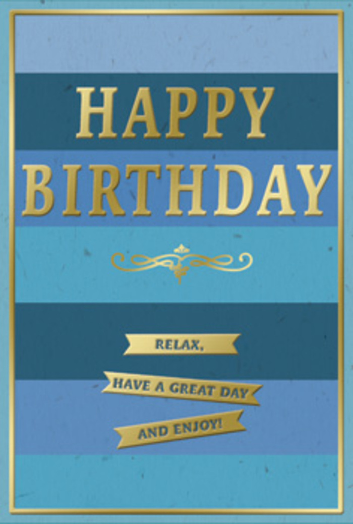 This birthday card is presented standing upright, its face filling the image so every detail of the design is easy to imagine. The background is made up of generous, horizontal stripes in varying shades of blue, smoothly stacked like gentle waves rolling towards the banks of the nearby Pool River. At the top, the blue is rich and inky, gradually easing into softer sky and teal tones toward the bottom, creating a serene ombré effect. Across the upper middle section, the phrase "HAPPY BIRTHDAY" stretches confidently in large capital letters rendered in metallic gold. The gold text is embossed, giving it a slightly raised texture, and its polished finish reflects the light with a soft shimmer that suggests celebration without overwhelming the calm blues behind it. Just below, a graceful gold flourish curves outward, a decorative motif that feels timeless and slightly romantic. Under this flourish, three neat golden banners are arranged one beneath the other, each carrying a portion of the message "Relax, have a great day and enjoy!" The banners appear like slim ribbons of gold foil, with fine lettering that looks carefully pressed into the surface. A slim gold border runs all the way around the card's edge, framing the stripes, message, and embellishments as if it were a small piece of art. The overall impression is of measured joy and gentle encouragement, the kind of card that would sit beautifully beside a jug of fresh flowers on a Penge kitchen table, creating a peaceful yet special birthday corner for someone who prefers calm elegance over fuss.